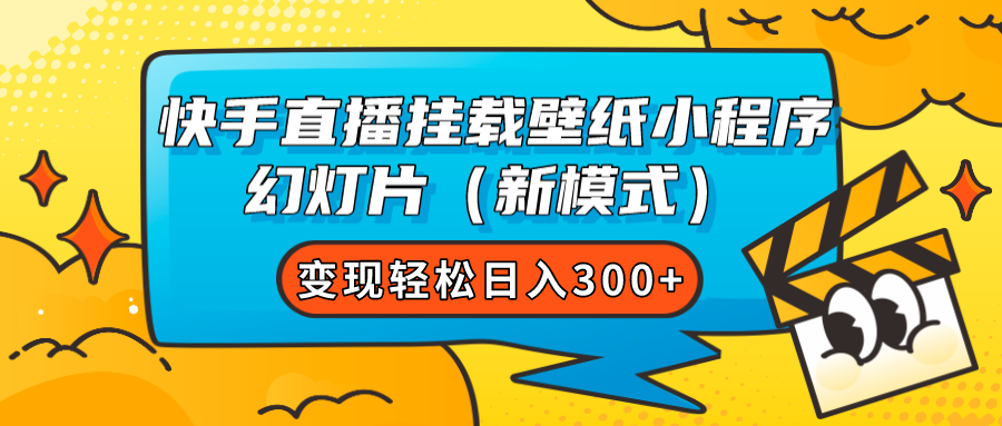 快手直播挂载壁纸小程序 幻灯片（新模式）变现轻松日入300+副业工作-副业资源站-副业项目-创业项目-搞钱项目个人副业工作资源分享