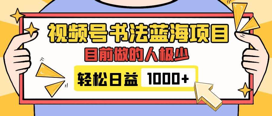 视频号书法蓝海项目，目前做的人极少，流量可观，变现简单，日入1000+副业工作-副业资源站-副业项目-创业项目-搞钱项目个人副业工作资源分享