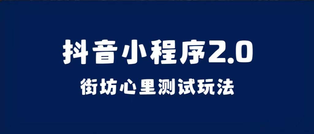 抖音小程序2.0（街坊心里测试玩法）整套视频手把手实操课程，含素材副业工作-副业资源站-副业项目-创业项目-搞钱项目个人副业工作资源分享