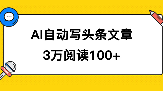 AI自动写头条号爆文拿收益，3w阅读100块，可多号发爆文副业工作-副业资源站-副业项目-创业项目-搞钱项目个人副业工作资源分享