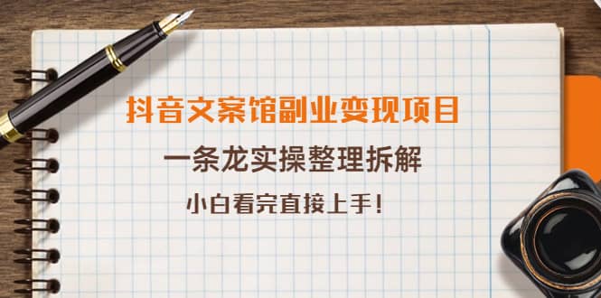抖音文案馆副业变现项目，一条龙实操整理拆解，小白看完直接上手副业工作-副业资源站-副业项目-创业项目-搞钱项目个人副业工作资源分享