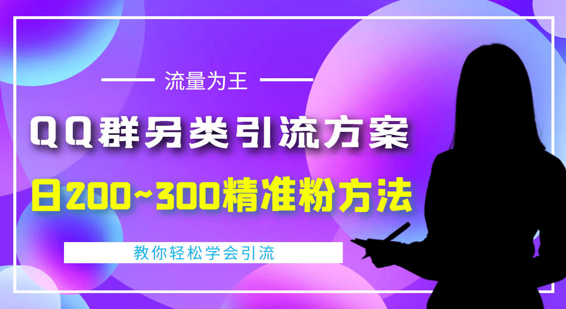 外面收费888元的QQ群另类引流方案：日200~300精准粉方法副业工作-副业资源站-副业项目-创业项目-搞钱项目个人副业工作资源分享