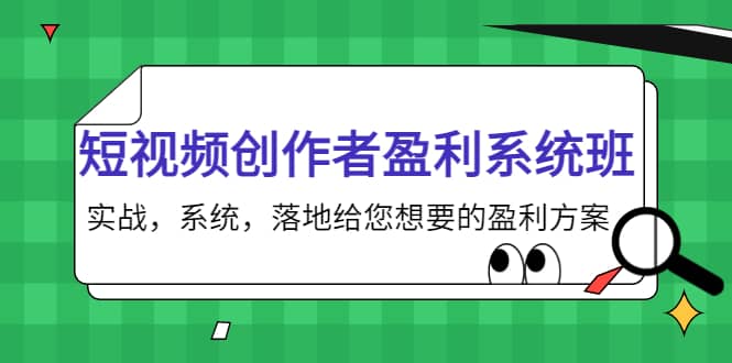 短视频创作者盈利系统班，实战，系统，落地给您想要的盈利方案副业工作-副业资源站-副业项目-创业项目-搞钱项目个人副业工作资源分享