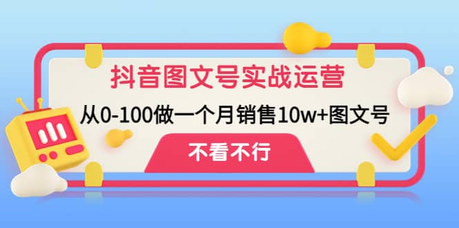 抖音图文号实战运营教程：从0-100做一个月销售10w+图文号副业工作-副业资源站-副业项目-创业项目-搞钱项目个人副业工作资源分享