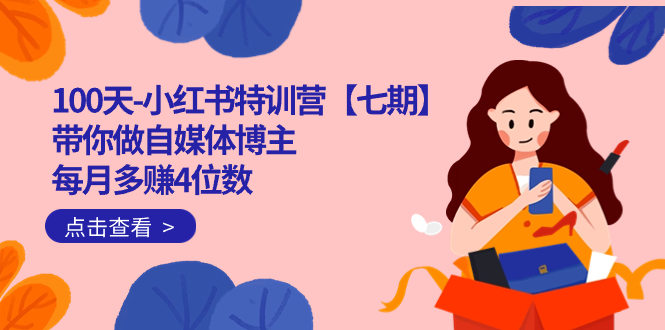 100天-小红书特训营【七期】带你做自媒体博主 每月多赚4位数  IP账号全指南副业工作-副业资源站-副业项目-创业项目-搞钱项目个人副业工作资源分享