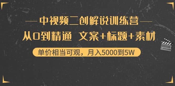 中视频二创解说训练营：从0到精通 文案+标题+素材副业工作-副业资源站-副业项目-创业项目-搞钱项目个人副业工作资源分享