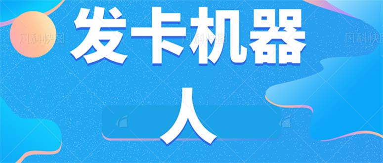 微信自动发卡机器人工具 全自动发卡【软件+教程】副业工作-副业资源站-副业项目-创业项目-搞钱项目个人副业工作资源分享