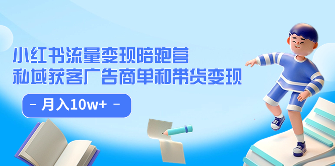 小红书流量·变现陪跑营：私域获客广告商单和带货变现 月入10w+副业工作-副业资源站-副业项目-创业项目-搞钱项目个人副业工作资源分享