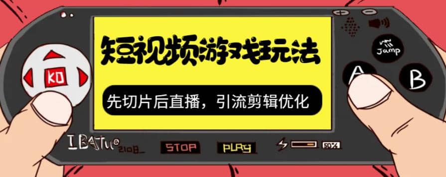 抖音短视频游戏玩法，先切片后直播，引流剪辑优化，带游戏资源副业工作-副业资源站-副业项目-创业项目-搞钱项目个人副业工作资源分享