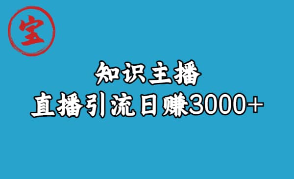 知识主播直播引流日赚3000+（9节视频课）副业工作-副业资源站-副业项目-创业项目-搞钱项目个人副业工作资源分享