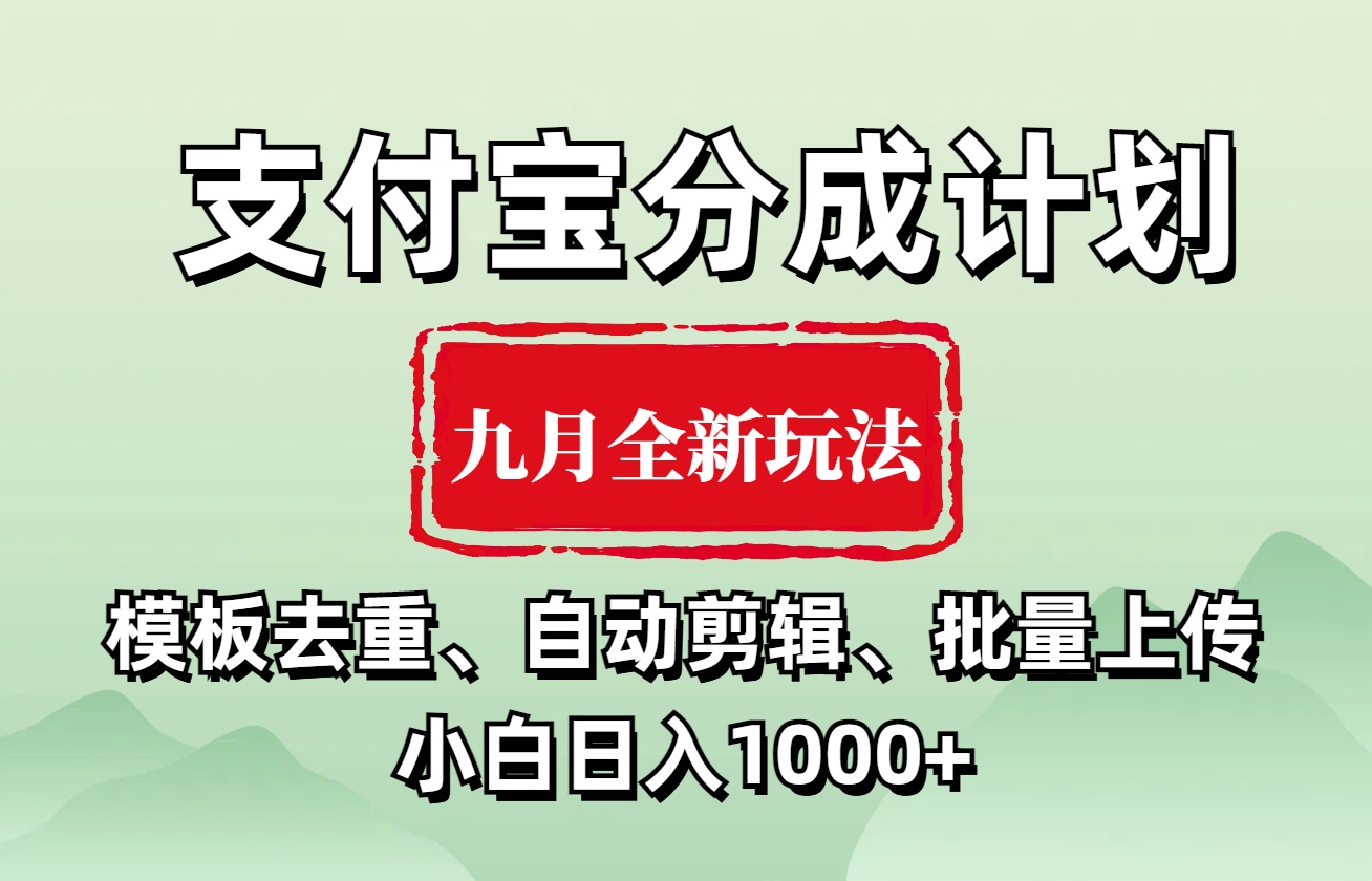 支付宝分成计划 九月全新玩法，模板去重、自动剪辑、批量上传小白无脑日入1000+副业工作-副业资源站-副业项目-创业项目-搞钱项目个人副业工作资源分享