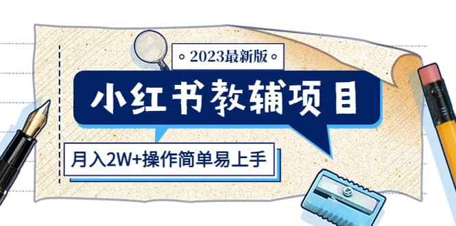 小红书教辅项目2023最新版：收益上限高（月2W+操作简单易上手）副业工作-副业资源站-副业项目-创业项目-搞钱项目个人副业工作资源分享