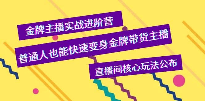 金牌主播实战进阶营，普通人也能快速变身金牌带货主播，直播间核心玩法公布副业工作-副业资源站-副业项目-创业项目-搞钱项目个人副业工作资源分享