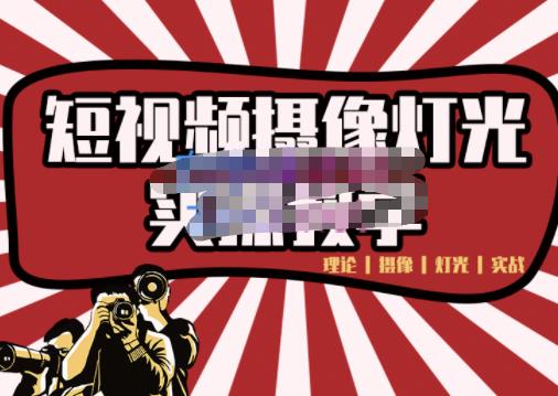 短视频摄像-灯光实战教学，想拍好短视频，这个课程一定是必看课副业工作-副业资源站-副业项目-创业项目-搞钱项目个人副业工作资源分享