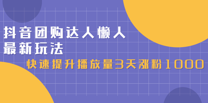 抖音团购达人懒人最新玩法，0基础轻松学做团购达人（初级班+高级班）副业工作-副业资源站-副业项目-创业项目-搞钱项目个人副业工作资源分享