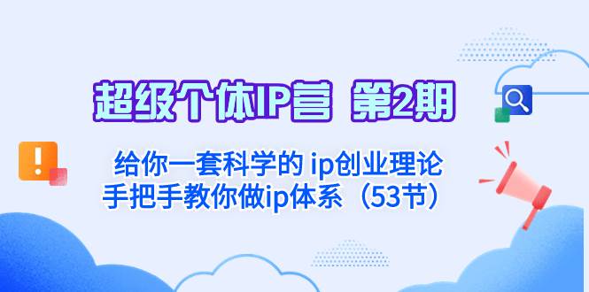 超级个体·IP营 第2期：给你一套科学的 ip创业理论  手把手教你做ip体系…副业工作-副业资源站-副业项目-创业项目-搞钱项目个人副业工作资源分享