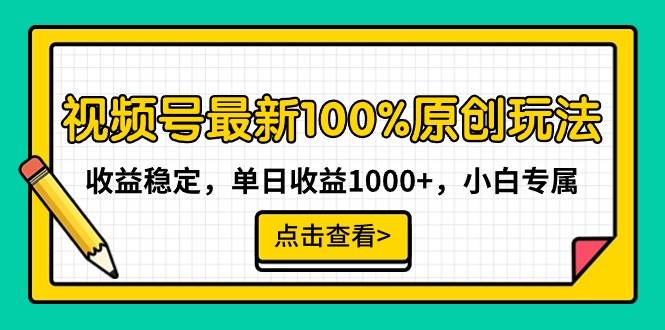 视频号最新100%原创玩法，收益稳定，单日收益1000+，小白专属副业工作-副业资源站-副业项目-创业项目-搞钱项目个人副业工作资源分享