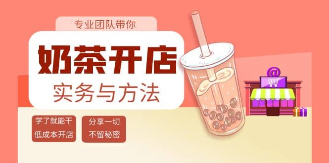 奶茶开店实务与方法：学了就能干，低成本开店（15节课）副业工作-副业资源站-副业项目-创业项目-搞钱项目个人副业工作资源分享