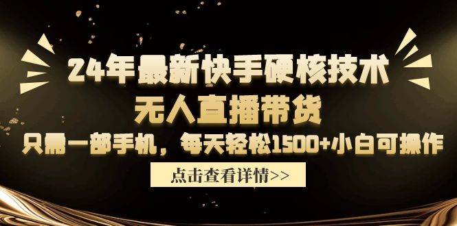 24年最新快手硬核技术无人直播带货，只需一部手机 每天轻松1500+小白可操作副业工作-副业资源站-副业项目-创业项目-搞钱项目个人副业工作资源分享
