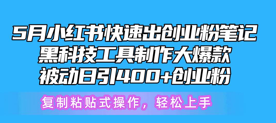 5月小红书快速出创业粉笔记，黑科技工具制作小红书爆款，复制粘贴式操…副业工作-副业资源站-副业项目-创业项目-搞钱项目个人副业工作资源分享