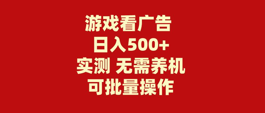 游戏看广告 无需养机 操作简单 没有成本 日入500+副业工作-副业资源站-副业项目-创业项目-搞钱项目个人副业工作资源分享