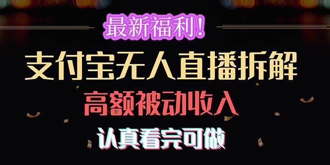 最新福利！支付宝无人直播拆解，实现高额被动收入，认真看完可做副业工作-副业资源站-副业项目-创业项目-搞钱项目个人副业工作资源分享