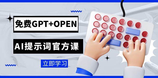 免费GPT+OPEN AI提示词官方课：专为开发者设立的chatGPT提示词工程课程副业工作-副业资源站-副业项目-创业项目-搞钱项目个人副业工作资源分享
