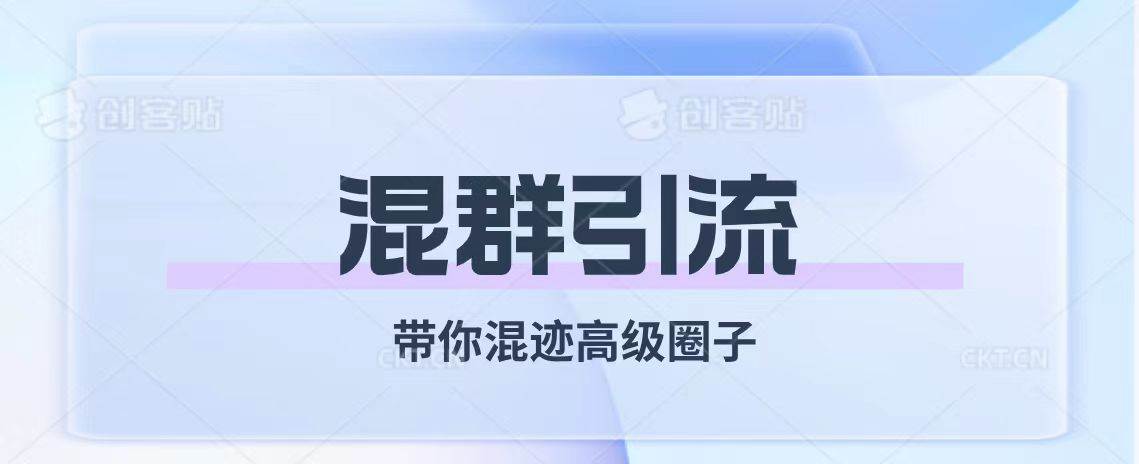 经久不衰的混群引流【带你混迹高级圈子】副业工作-副业资源站-副业项目-创业项目-搞钱项目个人副业工作资源分享