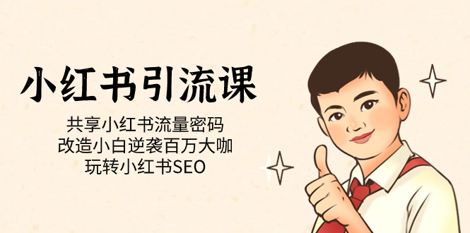 小红书引流课「共享小红书流量密码 改造小白逆袭百万大咖 玩转小红书SEO」副业工作-副业资源站-副业项目-创业项目-搞钱项目个人副业工作资源分享