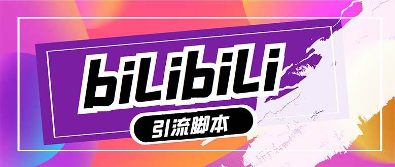 【引流必备】最新哔哩哔哩多功能引流脚本，解放双手自动引流【引流脚本+…副业工作-副业资源站-副业项目-创业项目-搞钱项目个人副业工作资源分享