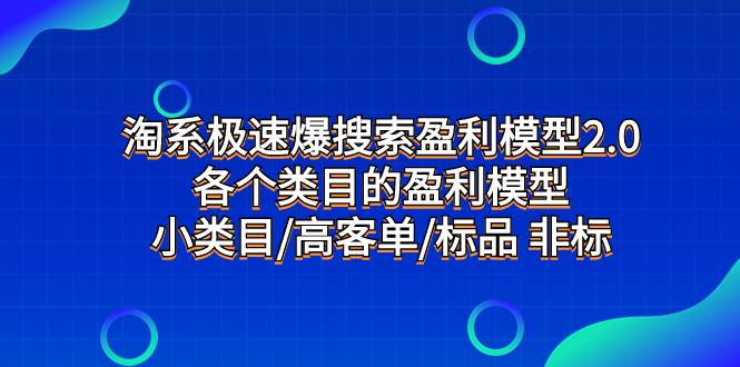 淘系极速爆搜索盈利模型2.0，各个类目的盈利模型，小类目/高客单/标品 非标副业工作-副业资源站-副业项目-创业项目-搞钱项目个人副业工作资源分享