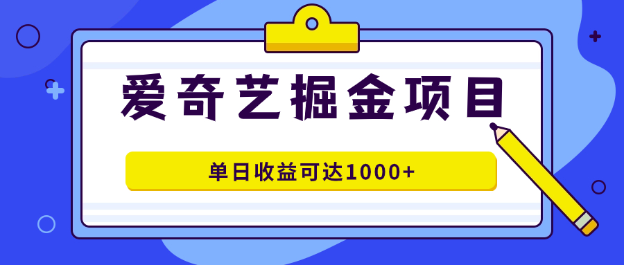 爱奇艺掘金项目，一条作品几分钟完成，可批量操作，单日收益可达1000+副业工作-副业资源站-副业项目-创业项目-搞钱项目个人副业工作资源分享