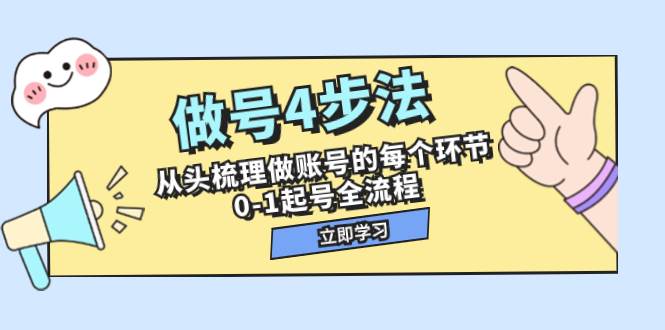 做号4步法，从头梳理做账号的每个环节，0-1起号全流程（44节课）副业工作-副业资源站-副业项目-创业项目-搞钱项目个人副业工作资源分享