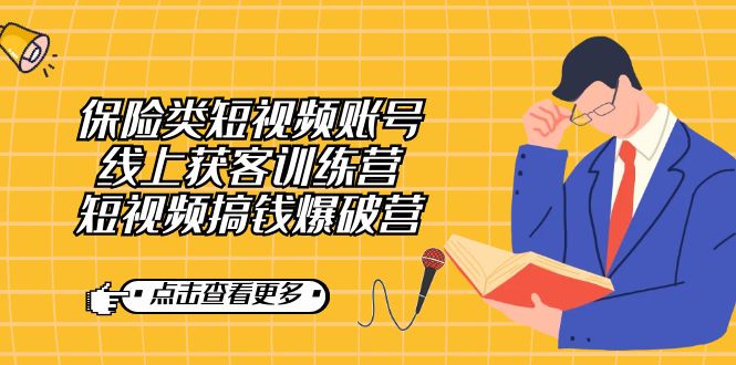 保险类短视频账号线上获客训练营，短视频搞钱爆破营副业工作-副业资源站-副业项目-创业项目-搞钱项目个人副业工作资源分享