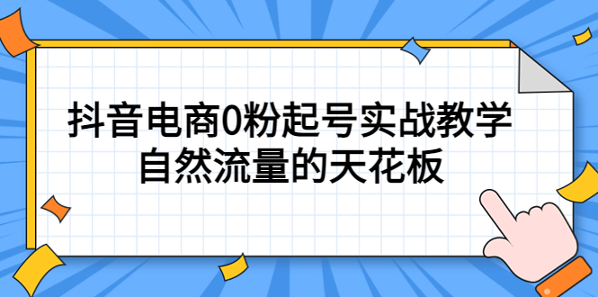 4月最新线上课，抖音电商0粉起号实战教学，自然流量的天花板副业工作-副业资源站-副业项目-创业项目-搞钱项目个人副业工作资源分享