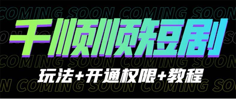 收费800多的千顺顺短剧玩法+开通权限+教程副业工作-副业资源站-副业项目-创业项目-搞钱项目个人副业工作资源分享