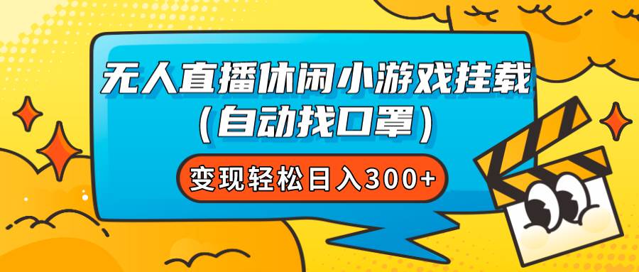 无人直播休闲小游戏挂载（自动找口罩）变现轻松日入300+副业工作-副业资源站-副业项目-创业项目-搞钱项目个人副业工作资源分享