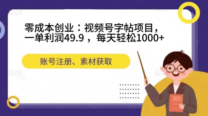 零成本创业：视频号字帖项目，一单利润49.9 ，每天轻松1000+副业工作-副业资源站-副业项目-创业项目-搞钱项目个人副业工作资源分享