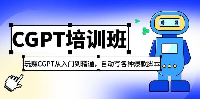 2023最新CGPT培训班：玩赚CGPT从入门到精通，自动写各种爆款脚本副业工作-副业资源站-副业项目-创业项目-搞钱项目个人副业工作资源分享