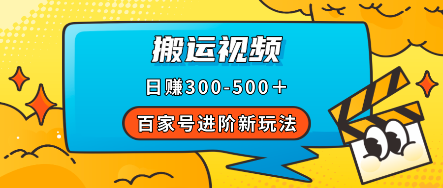 百家号进阶新玩法，靠搬运视频，轻松日赚500＋，附详细操作流程副业工作-副业资源站-副业项目-创业项目-搞钱项目个人副业工作资源分享