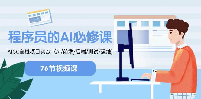 程序员-AI必修课，AIGC 全栈项目实操（AI/前端/后端/测试/运维)副业工作-副业资源站-副业项目-创业项目-搞钱项目个人副业工作资源分享