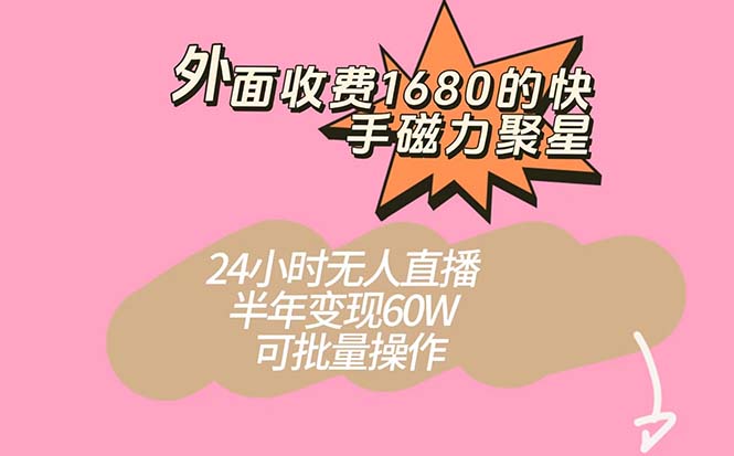 外面收费1680的快手磁力聚星项目，24小时无人直播 半年变现60W，可批量操作副业工作-副业资源站-副业项目-创业项目-搞钱项目个人副业工作资源分享
