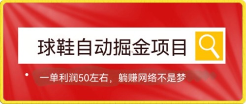 球鞋自动掘金项目，0投资，每单利润50+躺赚变现不是梦副业工作-副业资源站-副业项目-创业项目-搞钱项目个人副业工作资源分享
