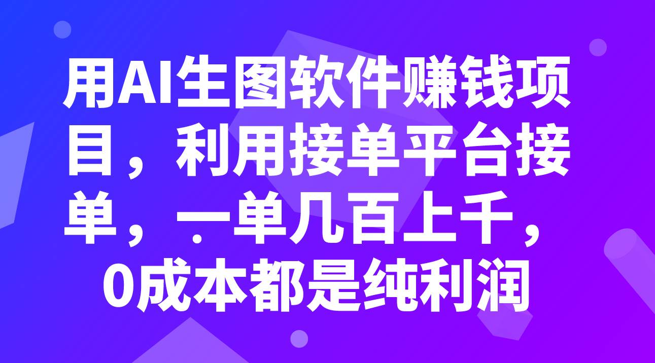 用AI生图软件赚钱项目，利用接单平台接单，一单几百上千，0成本都是纯利润副业工作-副业资源站-副业项目-创业项目-搞钱项目个人副业工作资源分享