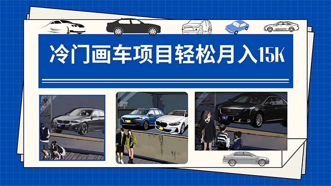 冷门画车项目：月入15K（详细教程+素材+软件）副业工作-副业资源站-副业项目-创业项目-搞钱项目个人副业工作资源分享
