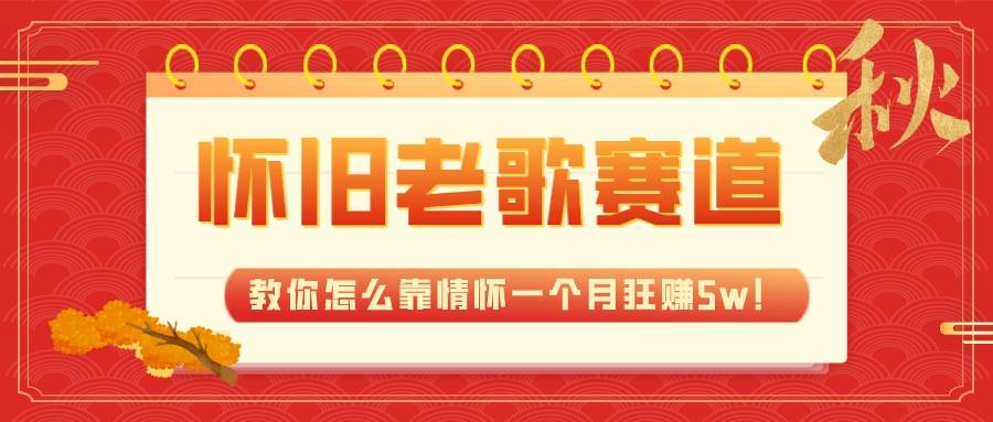 全新蓝海，怀旧老歌赛道，教你怎么靠情怀一个月狂赚5w！副业工作-副业资源站-副业项目-创业项目-搞钱项目个人副业工作资源分享
