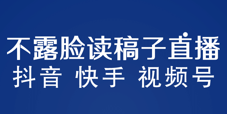 不露脸读稿子直播玩法，抖音快手视频号，月入3w+详细视频课程副业工作-副业资源站-副业项目-创业项目-搞钱项目个人副业工作资源分享