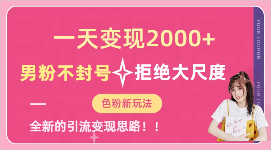 一天收款2000元，男粉不封号拒绝大尺度-色粉全新的变现方法副业工作-副业资源站-副业项目-创业项目-搞钱项目个人副业工作资源分享