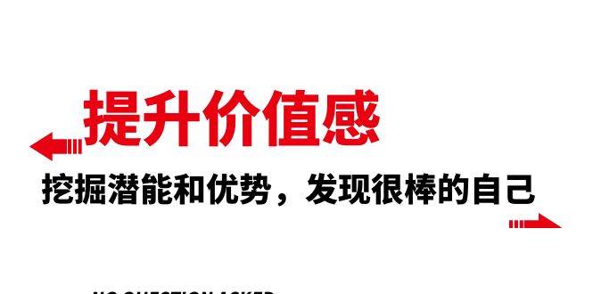 提升 价值感，挖掘潜能和优势，发现很棒的自己（12节课）副业工作-副业资源站-副业项目-创业项目-搞钱项目个人副业工作资源分享