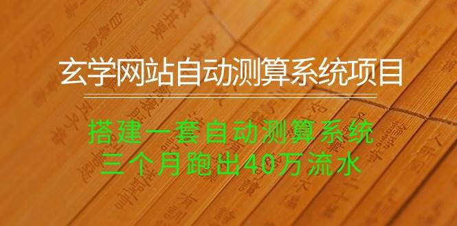 玄学网站自动测算系统项目：搭建一套自动测算系统，三个月跑出40万流水副业工作-副业资源站-副业项目-创业项目-搞钱项目个人副业工作资源分享